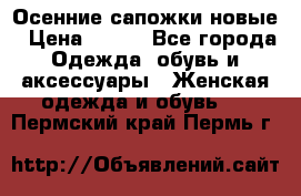 Осенние сапожки новые › Цена ­ 600 - Все города Одежда, обувь и аксессуары » Женская одежда и обувь   . Пермский край,Пермь г.